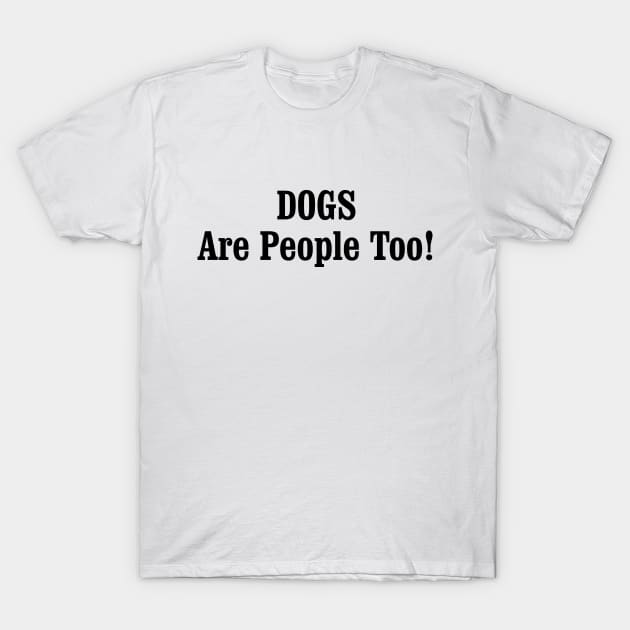 DOGS Are People Too! T-Shirt by tinybiscuits